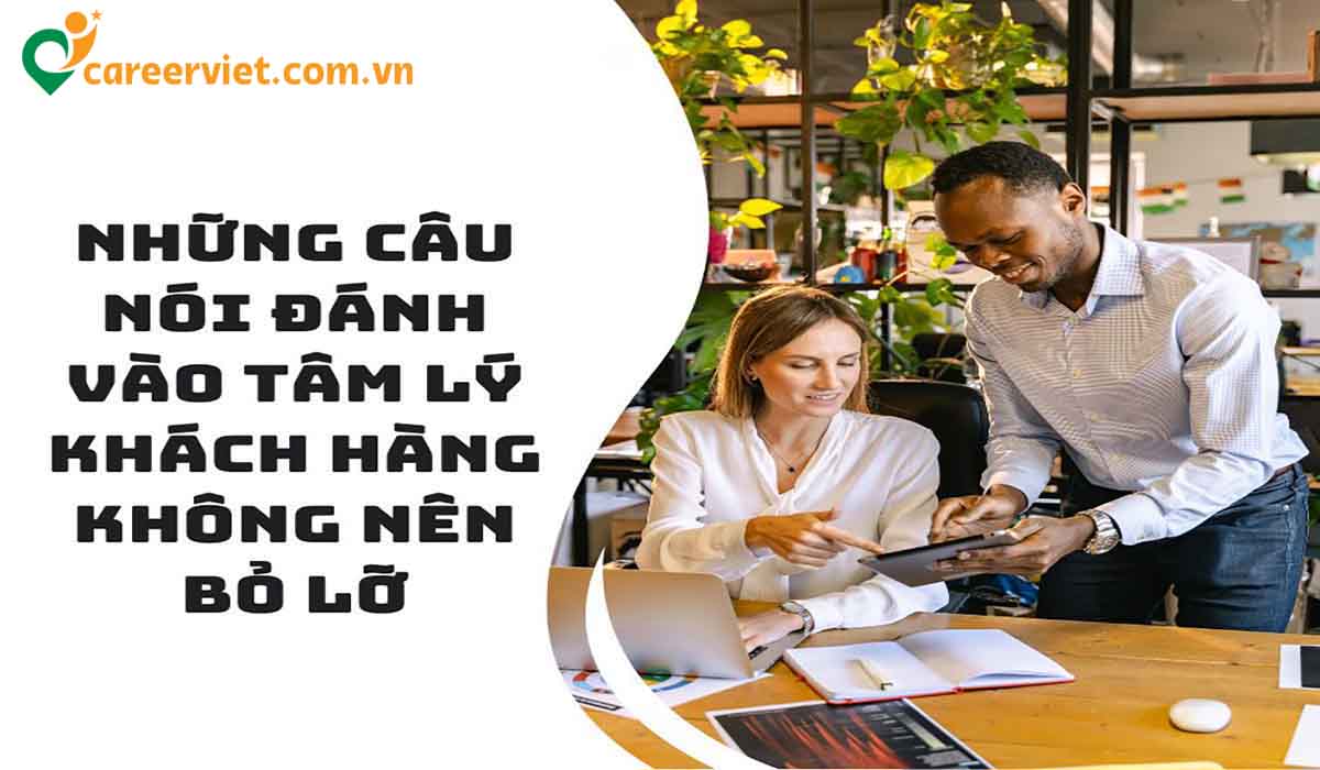 Những câu nói đánh vào tâm lý khách hàng không nên bỏ lỡ 